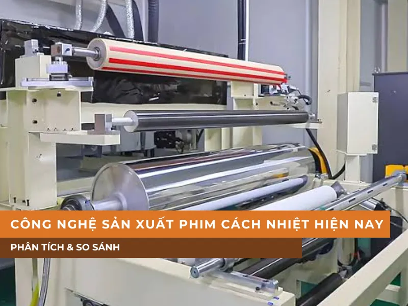Các công nghệ sản xuất phim cách nhiệt hiện nay | Phân tích & So sánh