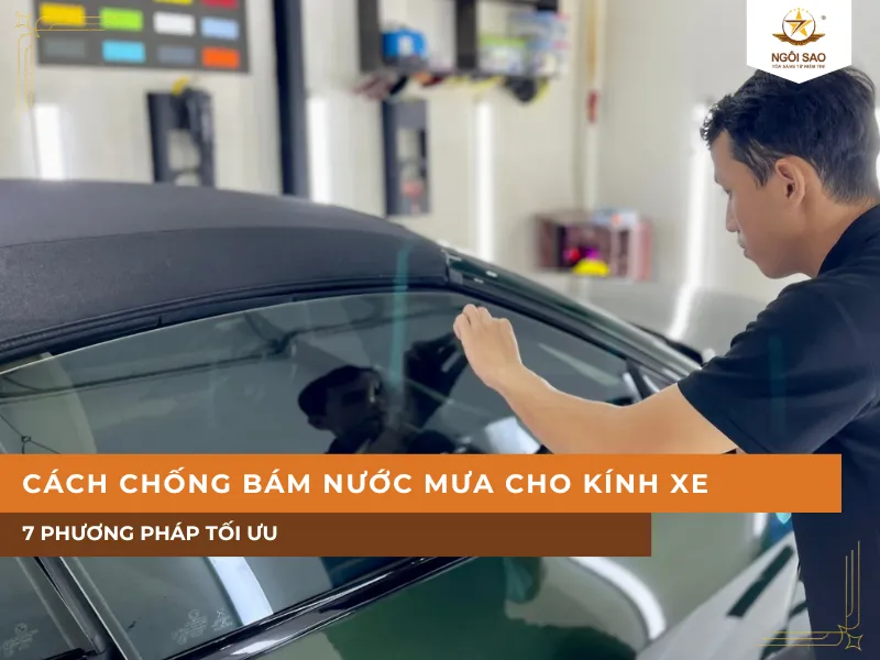 Cách chống bám nước mưa cho kính xe | 7 Phương pháp tối ưu
