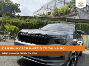 Dán phim cách nhiệt ô tô tại Hà Nội | Bảng giá & địa chỉ uy tín 2026