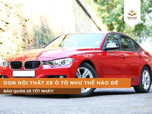 Dọn nội thất ô tô đúng cách, giúp chủ xế trải nghiệm hành trình thoải mái và mát mẻ