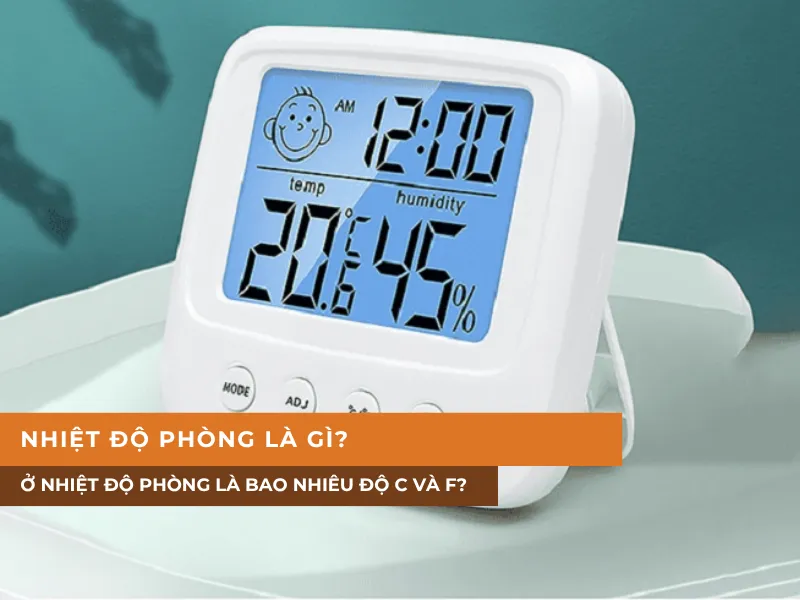 Nhiệt độ phòng là gì? Ở nhiệt độ phòng là bao nhiêu độ C và F?