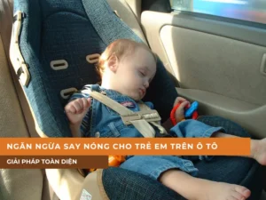 Ngăn ngừa say nóng và sốc nhiệt cho trẻ em trên ô tô | Giải pháp toàn diện