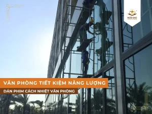 Dán phim cách nhiệt để văn phòng tiết kiệm năng lượng