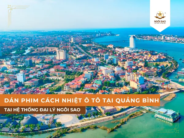 Đại lý của Phim cách nhiệt Ngôi Sao dán cho xe ô tô tại Quảng Bình