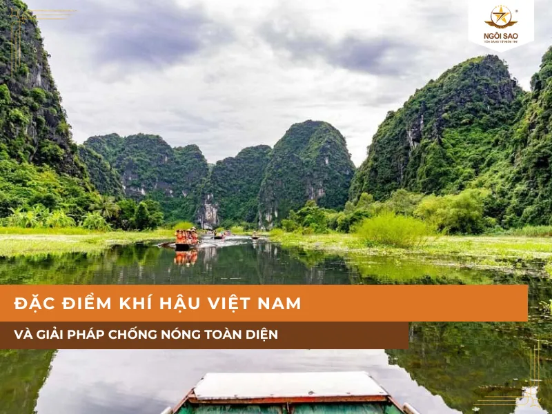 Đặc điểm khí hậu Việt Nam và giải pháp chống nóng toàn diện