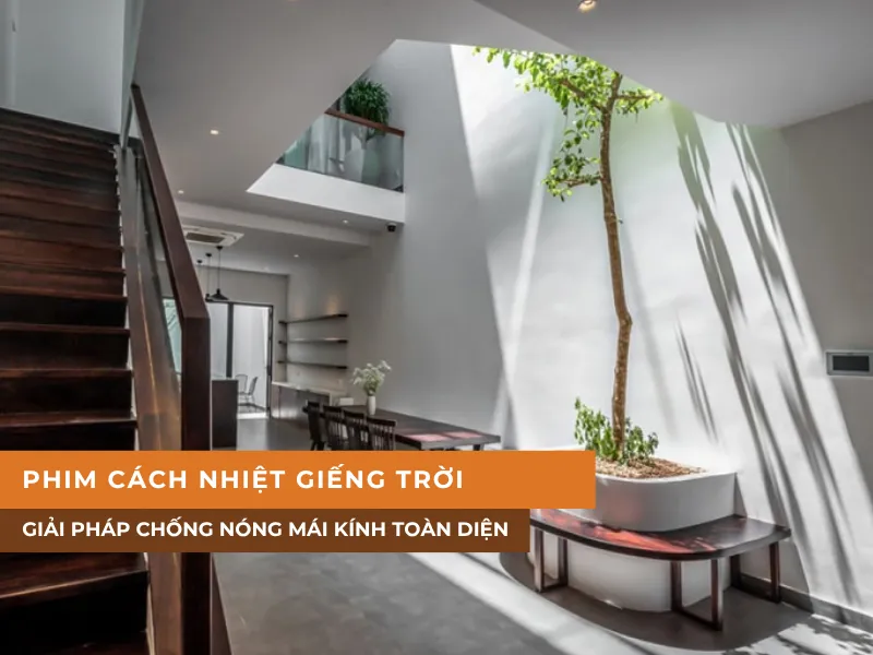 Phim cách nhiệt giếng trời | Giải pháp chống nóng mái kính toàn diện