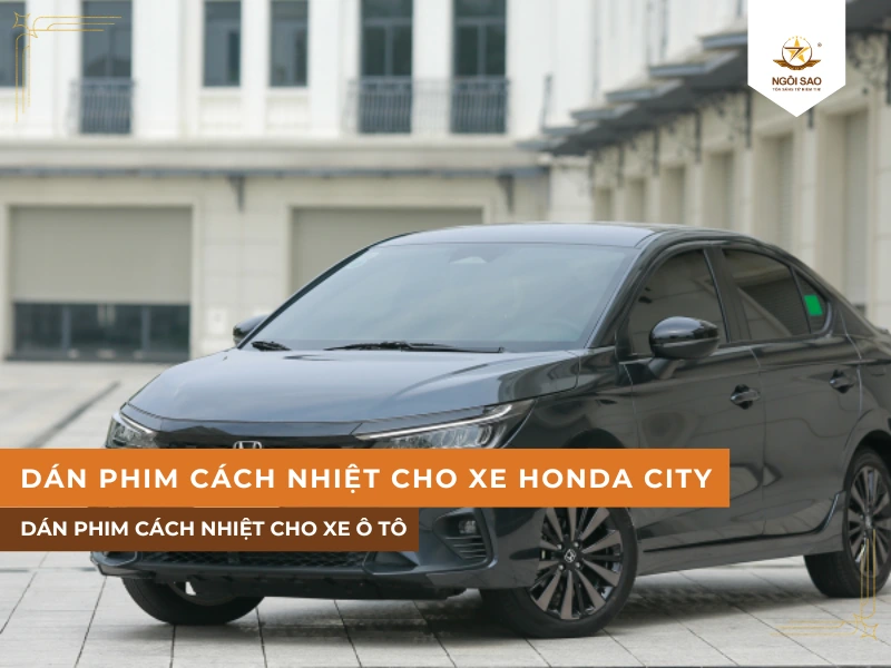 Nên dán phim cách nhiệt nào tốt cho xe Honda City