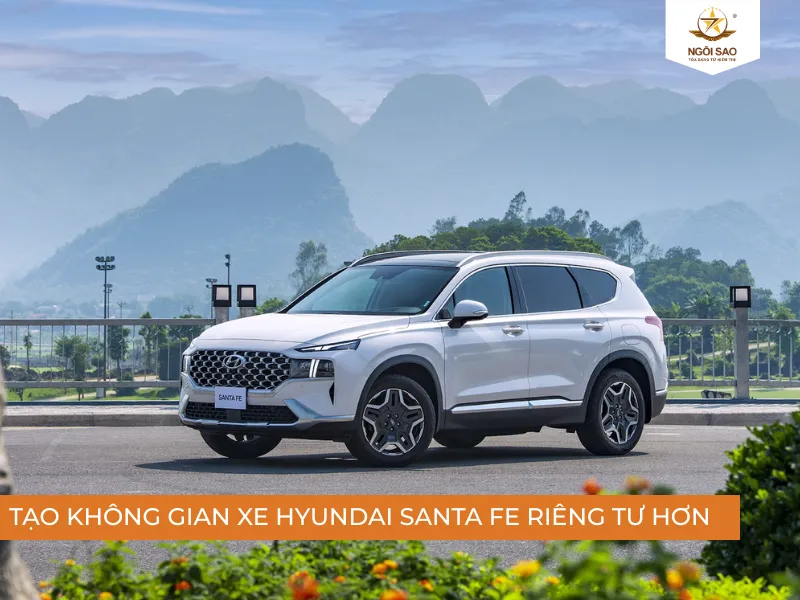 Dán phim cách nhiệt cho xe Hyundai Santa Fe giúp tạo không gian khoang xe riêng tư, thoải mái hơn
