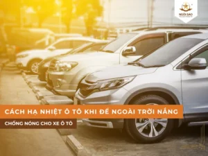 Cách hạ nhiệt độ ô tô khi để ngoài trời nắng nhanh chóng