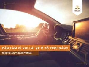 Những lưu ý quan trọng khi lái xe ô tô trời nắng nóng