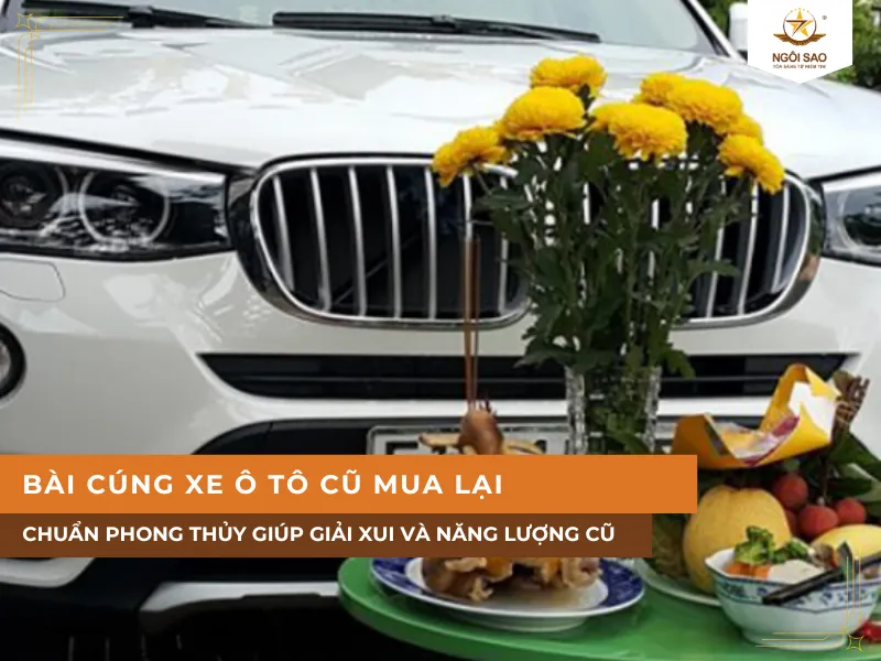 Bài cúng xe ô tô cũ mua lại chuẩn phong thủy giúp giải xui và năng lượng cũ