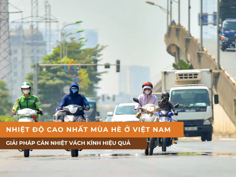 Nhiệt độ cao nhất mùa hè ở Việt Nam và giải pháp cản nhiệt vách kính hiệu quả