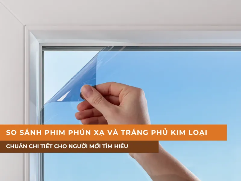 So sánh phim phún xạ và tráng phủ kim loại chuẩn chi tiết 2026