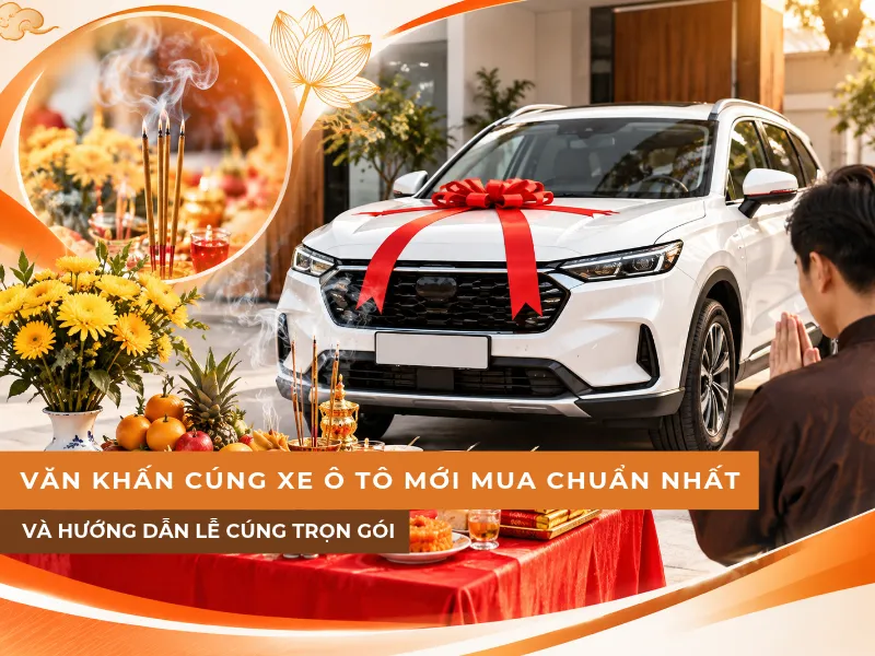 Văn khấn cúng xe ô tô mới mua chuẩn nhất và hướng dẫn lễ cúng trọn gói